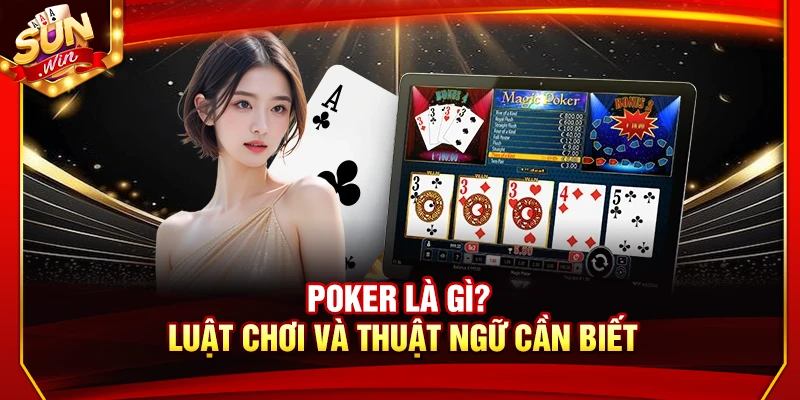 Poker Là Gì? Luật Chơi Và Thuật Ngữ Cần Biết Cho Người Mới 1 Poker Là Gì? Luật Chơi Và Thuật Ngữ Cần Biết