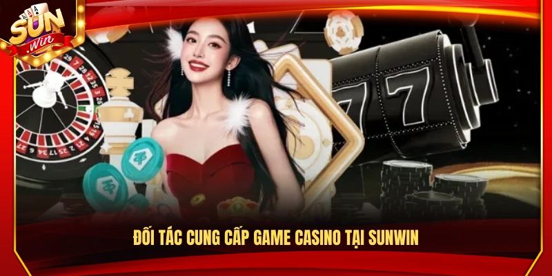 Các nhà cung cấp game casino của Sun Win