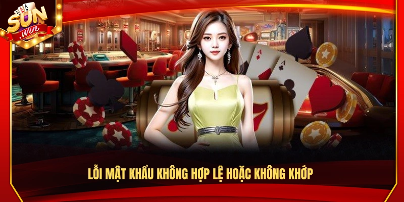 Đăng Ký Sunwin – Hướng Dẫn Mở Tài Khoản Trong 2 Phút 3 Lỗi mật khẩu không đúng hoặc không khớp