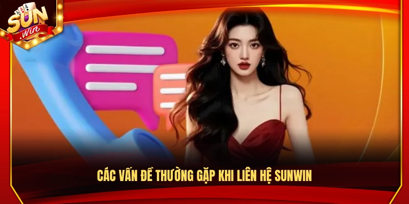 Những vấn đề phổ biến khi liên hệ Sunwin
