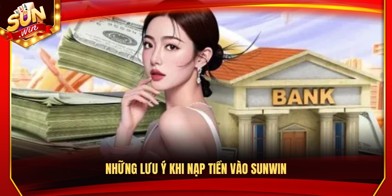 Nạp Tiền Sunwin – Các Bước Giao Dịch Ổn Định Xử Lý Nhanh 3 Các điều cần lưu ý khi nạp tiền Sunwin