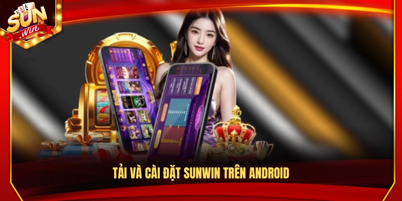 Cách tải và cài Sunwin cho thiết bị Android